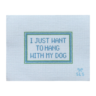 I Just Want to Hang with My Dog Needlepoint Canvas